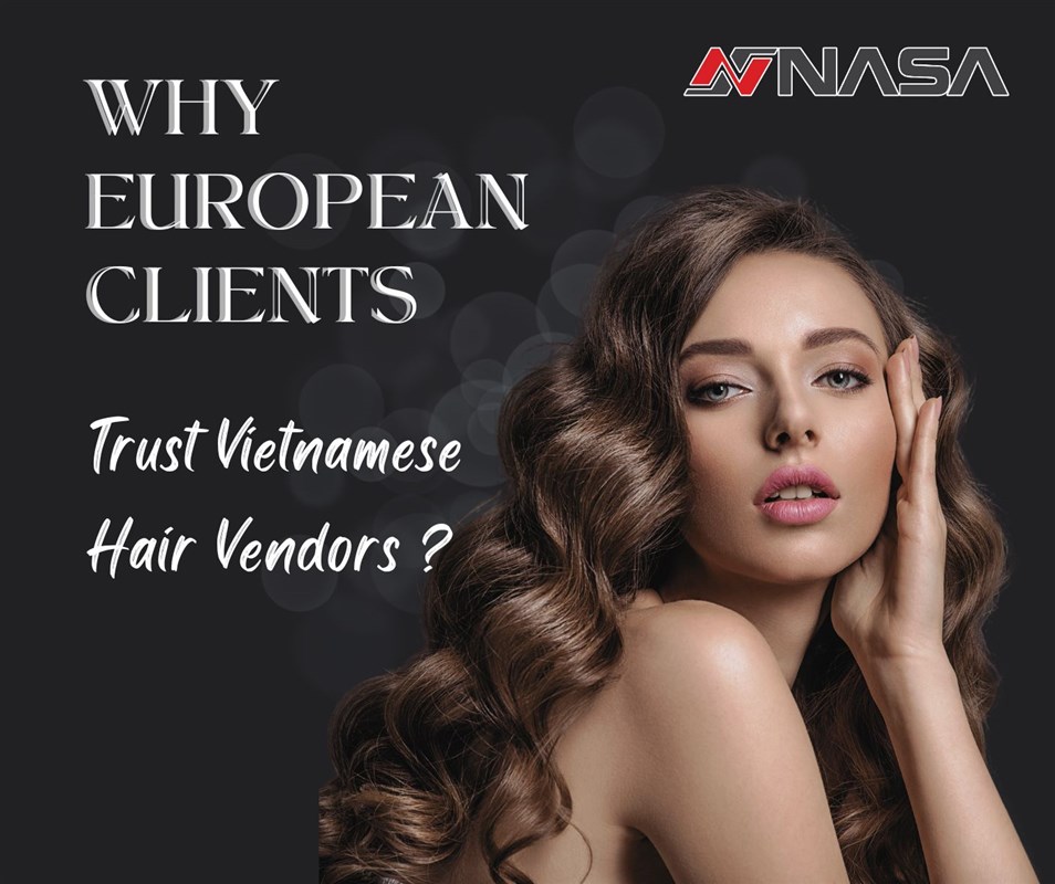 Why European Clients Trust Vietnamese Hair Vendors Like Nasahair